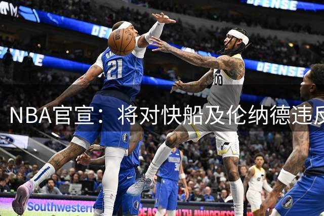 NBA官宣：将对快船及伦纳德违反工资帽规避规定的行为予以处罚